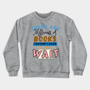 There are millions of books I haven't read but just you wait Crewneck Sweatshirt